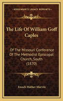 The Life Of William Goff Caples: Of The Missouri Conference Of The Methodist Episcopal Church, South (1870)