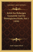 Kritik Der Bisherigen Grammitik Und Der Philologischen Kritik, Part 1 (1838)