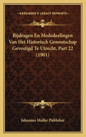 Bijdragen En Mededeelingen Van Het Historisch Genootschap Gevestigd Te Utrecht, Part 22 (1901)