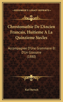 Chrestomathie De L'Ancien Francais, Huitieme A La Quinzieme Siecles: Accompagnee D'Une Grammaire Et D'Un Glossaire (1880)