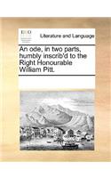 An Ode, in Two Parts, Humbly Inscrib'd to the Right Honourable William Pitt.