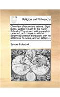 Of the law of nature and nations. Eight books. Written in Latin by the Baron Pufendorf The second edition carefully corrected, and compared with Mr. Barbeyrac's French translation; with the addition of his notes, and two tables; ...