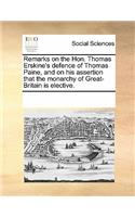 Remarks on the Hon. Thomas Erskine's Defence of Thomas Paine, and on His Assertion That the Monarchy of Great-Britain Is Elective.