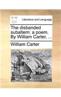 The disbanded subaltern: a poem. By William Carter, ...
