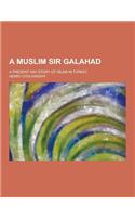 A Muslim Sir Galahad; A Present Day Story of Islam in Turkey