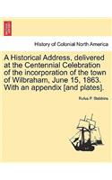 A Historical Address, Delivered at the Centennial Celebration of the Incorporation of the Town of Wilbraham, June 15, 1863. with an Appendix [And Plates].