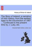 The Story of Ireland; A Narrative of Irish History, from the Earliest Ages to the Insurrection of 1867 ... Continued to the Present Time by J. Luby, Etc.