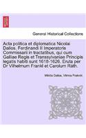 ACTA Politica Et Diplomatica Nicolai Dallos. Ferdinandi II Imperatoris Commissarii in Tractatibus, Qui Cum Galliae Regis Et Transsylvaniae Principis Legatis Habiti Sunt 1618-1626. Eruta Per Dr Vilhelmum Frankl Et Carolum Rath.