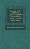 Historical Sketch and Matters Appertaining to the Granary Burial-Ground - Primary Source Edition