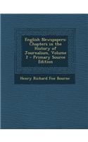 English Newspapers: Chapters in the History of Journalism, Volume 2 - Primary Source Edition