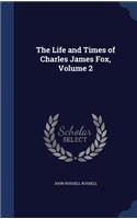 The Life and Times of Charles James Fox, Volume 2