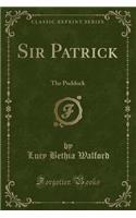 Sir Patrick: The Puddock (Classic Reprint)