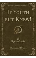 If Youth But Knew! (Classic Reprint)