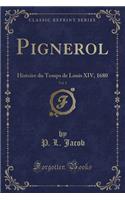 Pignerol, Vol. 1: Histoire Du Temps de Louis XIV, 1680 (Classic Reprint)