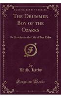 The Drummer Boy of the Ozarks: Or Sketches in the Life of Ben Elder (Classic Reprint)