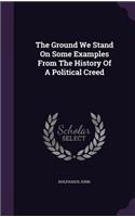 Ground We Stand On Some Examples From The History Of A Political Creed