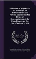 Substance of a Speech of Mr. Randolph, on Retrenchment and Reform, Delivered in the House of Representatives of the United States, on the First of February, 1828