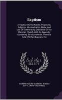 Baptism: A Treatise On The Nature, Perpetuity, Subjects, Administration, Mode, And Use Of The Initiating Ordinance Of The Christian Church, With An Appendix 