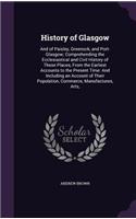 History of Glasgow: And of Paisley, Greenock, and Port-Glasgow; Comprehending the Ecclesiastical and Civil History of These Places, From the Earliest Accounts to the Pr