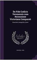 de Fide Codicis Veronensis Cum Recensione Victoriana Comparati