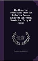 History of Civilization, From the Fall of the Roman Empire to the French Revolution, Tr. by W. Hazlitt