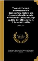 The Civil, Political, Professional and Ecclesiastical History, and Commercial and Industrial Record of the County of Kings and the City of Brooklyn, N. Y. From 1683 to 1884; Volume 2 pt.1