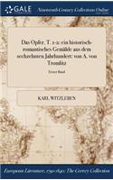 Das Opfer. T. 1-2: Ein Historisch-Romantisches Gemalde Aus Dem Sechzehnten Jahrhundert: Von A. Von Tromlitz; Erster Band