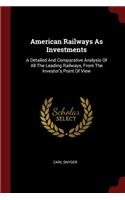 American Railways as Investments: A Detailed and Comparative Analysis of All the Leading Railways, from the Investor's Point of View
