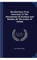 Recollections Of An Excursion To The Monasteries Of Alcobaça And Batalha, By The Author Of 'vathek'