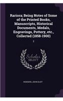 Rariora; Being Notes of Some of the Printed Books, Manuscripts, Historical Documents, Medals, Engravings, Pottery, etc., Collected (1858-1900)