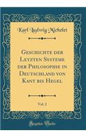 Geschichte Der Letzten Systeme Der Philosophie in Deutschland Von Kant Bis Hegel, Vol. 2 (Classic Reprint)
