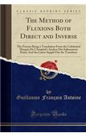 The Method of Fluxions Both Direct and Inverse: The Former Being a Translation from the Celebrated Marquis de l'Hospital's Analyse Des Infinements Petits; And the Latter Supply'd by the Translator (Classic Reprint)