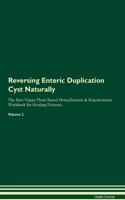 Reversing Enteric Duplication Cyst Naturally The Raw Vegan Plant-Based Detoxification & Regeneration Workbook for Healing Patients. Volume 2