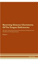 Reversing Osseous Choristoma Of The Tongue: Deficiencies The Raw Vegan Plant-Based Detoxification & Regeneration Workbook for Healing Patients.Volume 4
