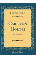 Carl Von Holtei: Ein Biographie (Classic Reprint)