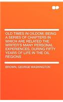 Old Times in Oildom; Being a Series of Chapters in Which Are Related the Writer's Many Personal Experiences, During Fifty Years of Life in the Oil Reg: (English)