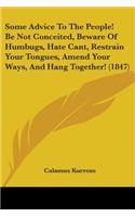 Some Advice To The People! Be Not Conceited, Beware Of Humbugs, Hate Cant, Restrain Your Tongues, Amend Your Ways, And Hang Together! (1847)