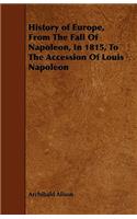 History of Europe, From The Fall Of Napoleon, In 1815, To The Accession Of Louis Napoleon
