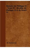 Histoire de Philippe II - Tome IV - Rivalité de Philippe II et de Henri IV