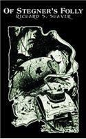 Of Stegner's Folly by Richard S. Shaver, Science Fiction, Fantasy: (English)