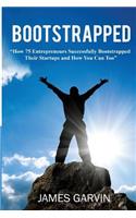 Bootstrapped: How 75 Entrepreneurs Successfully Bootstrapped Their Startups and How You Can Too