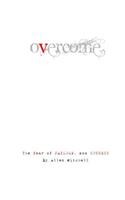 Overcome. The fear of failure and success.