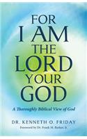 For I Am the Lord your God: A thoroughly Biblical View of God