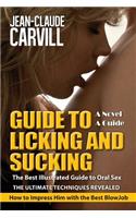 Guide to Licking and Sucking - How to Impress Him with the Best BlowJob - The Best Illustrated Guide to Oral Sex - The Ultimate Techniques Revealed