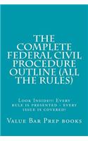 The Complete Federal Civil Procedure Outline (All the Rules): Look Inside!!! Every Rule Is Presented - Every Issue Is Covered!