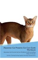 Abyssinian Cat Presents: Cat Care Guide Workbook Abyssinian Cat Presents Cat Care Workbook with Journalling, Notes, To Do List. Includes: Training, Feeding, Supplies, Breedi
