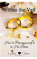 Within the Veil: How to Prepare Yourself to Be His Brides
