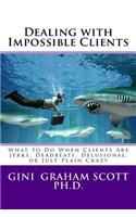 Dealing with Impossible Clients: What to Do When Clients Are Jerks, Deadbeats, Delusional, and Just Plain Crazy(English)