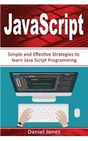 Simple JavaScript Strategies: Simple and Effective Strategies to Learn JavaScript Programming( JavaScript Programming, Java, Activate Your Web Pages, Programming Book-3)
