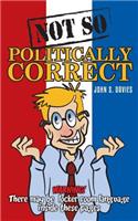 Not So Politically Correct